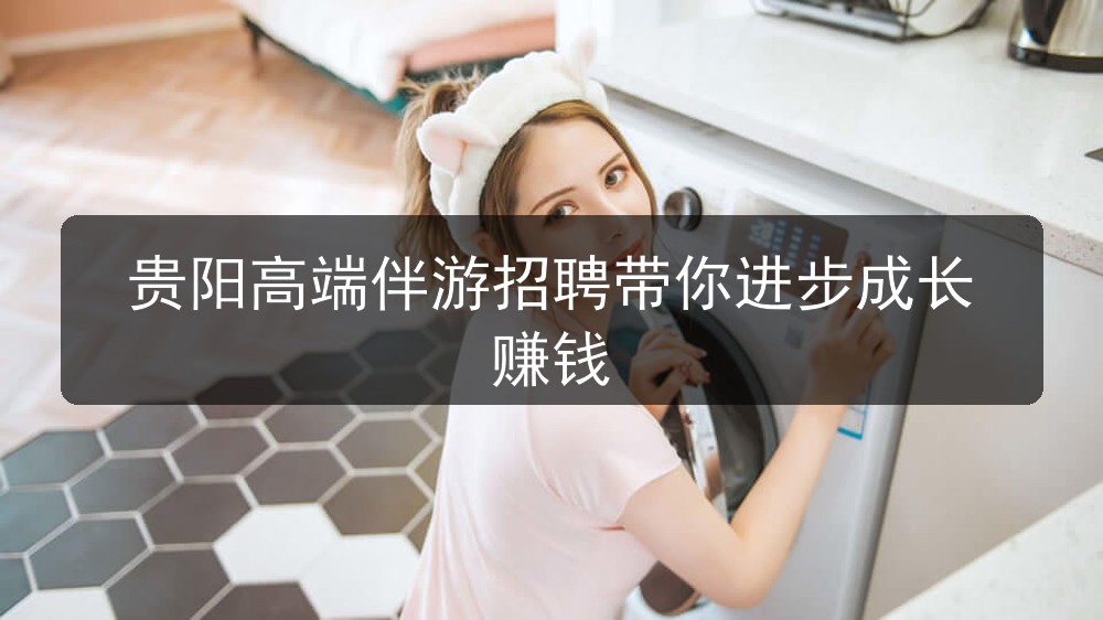 贵阳高端伴游招聘带你进步成长赚钱(图1) 贵阳高端伴游招聘带你进步成长赚钱(图1)